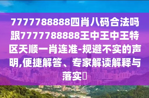 7777788888四肖八碼合法嗎跟7777788888王中王中王特區天順一肖連準-規避不實(shí)的聲明,便捷解答、專(zhuān)家解讀解釋與落實(shí)?