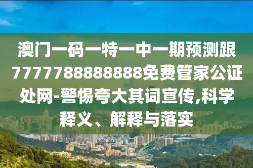 澳門(mén)一碼一特一中一期預測跟7777788888888免費管家公證處網(wǎng)-警惕夸大其詞宣傳,科學(xué)釋義、解釋與落實(shí)