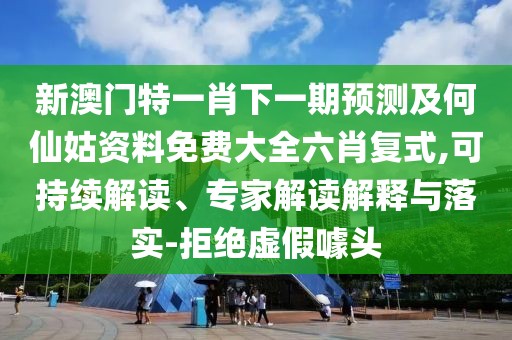 新澳門(mén)特一肖下一期預測及何仙姑資料免費大全六肖復式,可持續解讀、專(zhuān)家解讀解釋與落實(shí)-拒絕虛假噱頭
